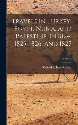 Travels in Turkey, Egypt, Nubia, and Palestine, in 1824, 1825, 1826, and 1827; Volume 2