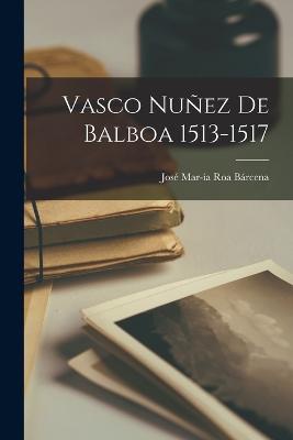 Vasco Nuñez de Balboa 1513-1517
