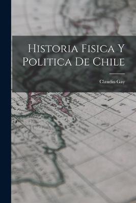 Historia Fisica y Politica de Chile