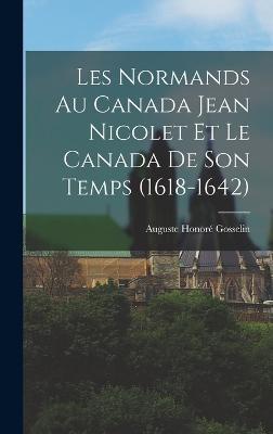 Les Normands au Canada Jean Nicolet et Le Canada de Son temps (1618-1642)