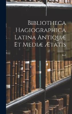 Bibliotheca Hagiographica Latina Antiquæ Et Mediæ Ætatis