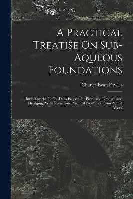 A Practical Treatise On Sub-Aqueous Foundations