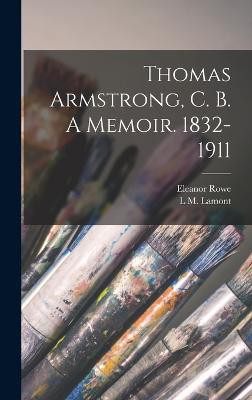 Thomas Armstrong, C. B. A Memoir. 1832-1911