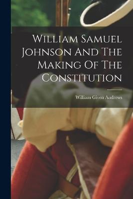 William Samuel Johnson And The Making Of The Constitution