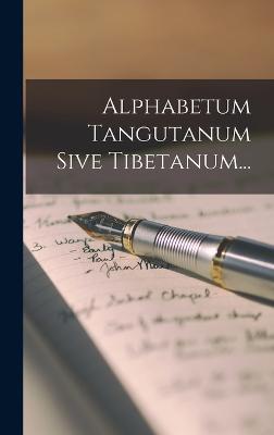 Alphabetum Tangutanum Sive Tibetanum...