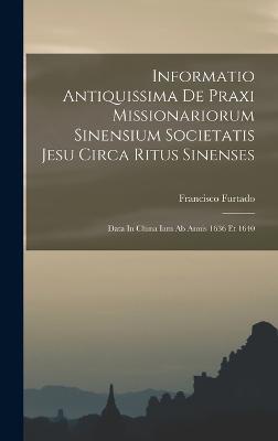 Informatio Antiquissima De Praxi Missionariorum Sinensium Societatis Jesu Circa Ritus Sinenses