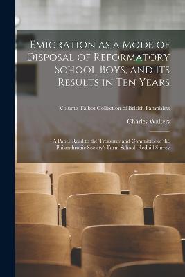 Emigration as a Mode of Disposal of Reformatory School Boys, and Its Results in Ten Years