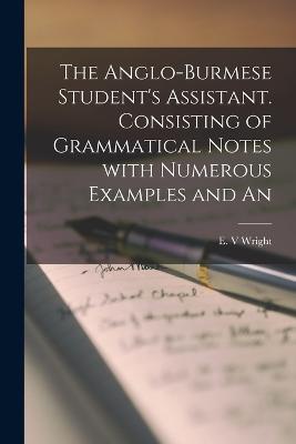 The Anglo-Burmese student's assistant. Consisting of grammatical notes with numerous examples and an