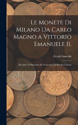 Le Monete Di Milano Da Carlo Magno a Vittorio Emanuele Ii.