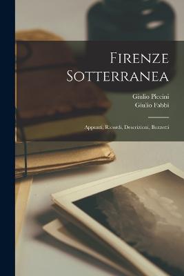 Firenze Sotterranea; Appunti, Ricordi, Descrizioni, Bozzetti