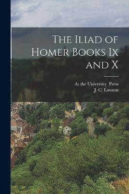 The Iliad of Homer Books Ix and X