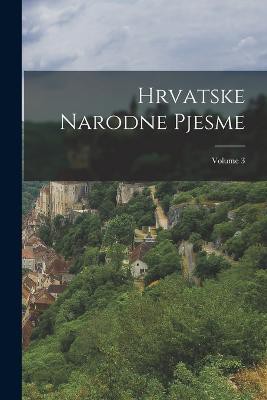 Hrvatske Narodne Pjesme; Volume 3