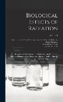 Biological Effects of Radiation; Mechanism and Measurement of Radiation, Applications in Biology, Photochemical Reactions, Effects of Radiant Energy on Organisms and Organic Products; Volume 1