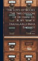 The Love of Books the Philobiblon of Richard De Bury Newly Translated Into English