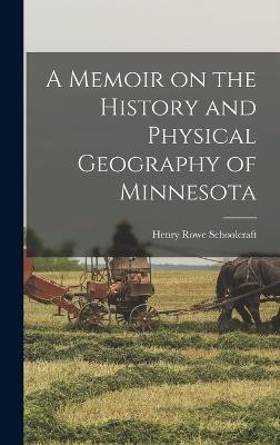 A Memoir on the History and Physical Geography of Minnesota