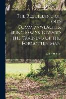 The Rebuilding of Old Commonwealths, Being Essays Toward the Training of the Forgotten Man