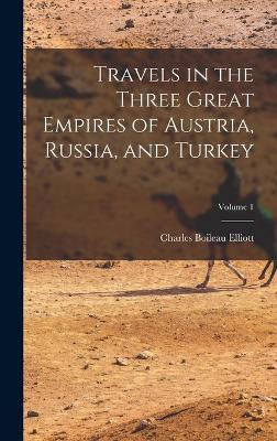 Travels in the Three Great Empires of Austria, Russia, and Turkey; Volume 1