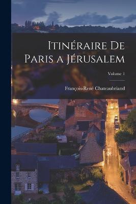 Itinéraire De Paris a Jérusalem; Volume 1