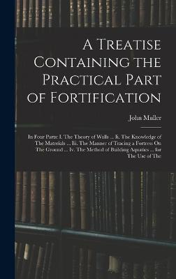 A Treatise Containing the Practical Part of Fortification