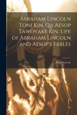 Abraham Lincoln toni kin, qa Aesop tawoyake kin. Life of Abraham Lincoln and Aesop's fables