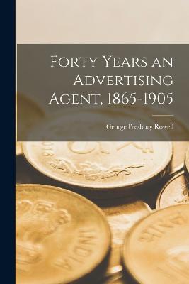 Forty Years an Advertising Agent, 1865-1905