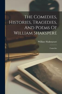 The Comedies, Histories, Tragedies, And Poems Of William Shakspere