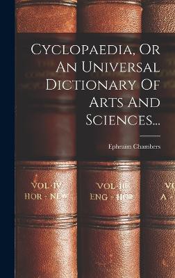 Cyclopaedia, Or An Universal Dictionary Of Arts And Sciences...
