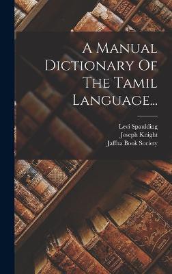 A Manual Dictionary Of The Tamil Language...