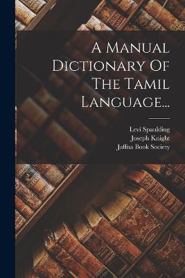 A Manual Dictionary Of The Tamil Language...