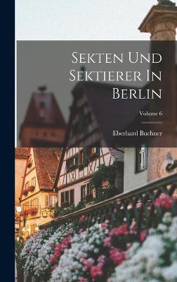 Sekten Und Sektierer In Berlin; Volume 6