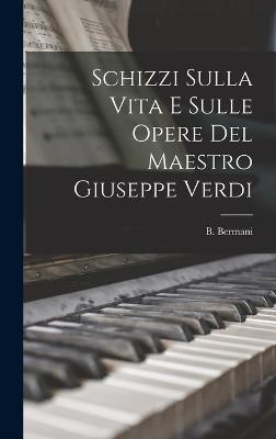 Schizzi Sulla Vita E Sulle Opere Del Maestro Giuseppe Verdi