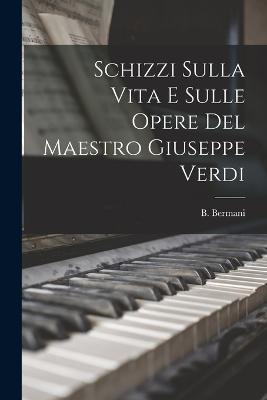 Schizzi Sulla Vita E Sulle Opere Del Maestro Giuseppe Verdi