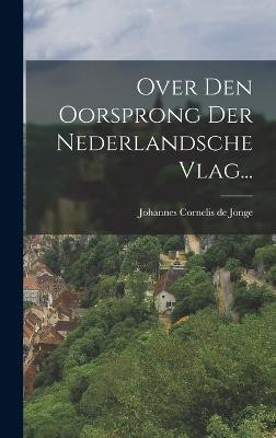 Over Den Oorsprong Der Nederlandsche Vlag...