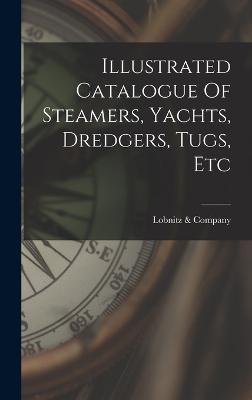 Illustrated Catalogue Of Steamers, Yachts, Dredgers, Tugs, Etc