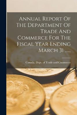 Annual Report Of The Department Of Trade And Commerce For The Fiscal Year Ending March 31 ......