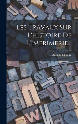 Les Travaux Sur L'histoire De L'imprimerie...