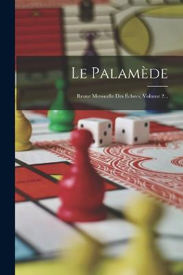 Le Palamède: Revue Mensuelle Des Échecs, Volume 2...