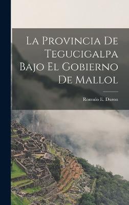 La Provincia de Tegucigalpa Bajo el Gobierno de Mallol
