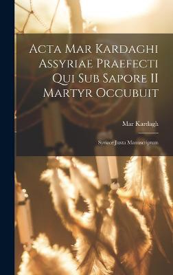 Acta Mar Kardaghi Assyriae praefecti qui sub Sapore II martyr occubuit
