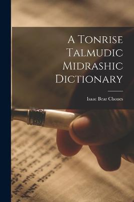 A Tonrise Talmudic Midrashic Dictionary
