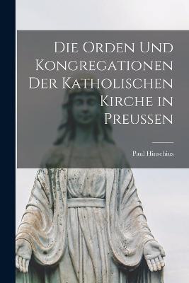 Die Orden Und Kongregationen Der Katholischen Kirche in Preussen