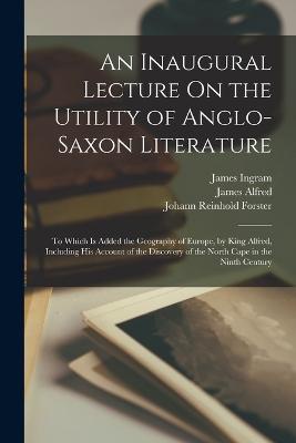 An Inaugural Lecture On the Utility of Anglo-Saxon Literature