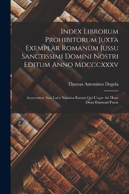 Index Librorum Prohibitorum Juxta Exemplar Romanum Jussu Sanctissimi Domini Nostri Editum Anno Mdcccxxxv