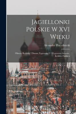 Jagiellonki Polskie W XVI Wieku