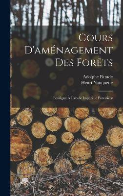 Cours D'aménagement Des Forêts: Enseigné À L'école Impériale Forestière