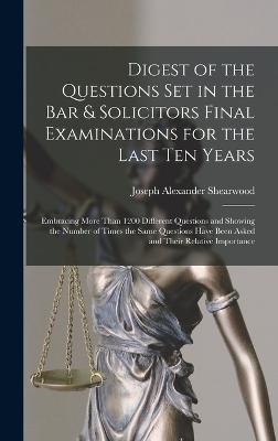 Digest of the Questions Set in the Bar & Solicitors Final Examinations for the Last Ten Years