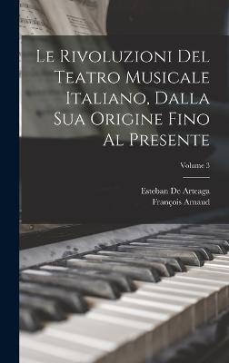 Le Rivoluzioni Del Teatro Musicale Italiano, Dalla Sua Origine Fino Al Presente; Volume 3