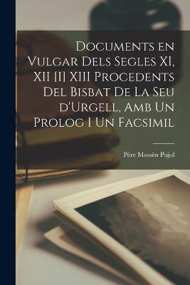 Documents en vulgar dels segles XI, XII [i] XIII procedents del Bisbat de la seu d'Urgell, amb un prolog i un facsimil