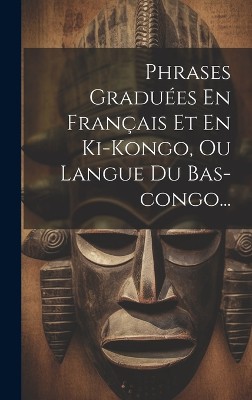 Phrases Graduées En Français Et En Ki-kongo, Ou Langue Du Bas-congo...
