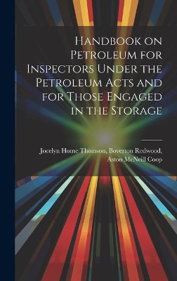 Handbook on Petroleum for Inspectors Under the Petroleum Acts and for Those Engaged in the Storage